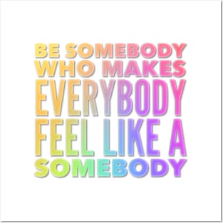 Be Somebody That Makes Everybody Feel Like Somebody Posters and Art